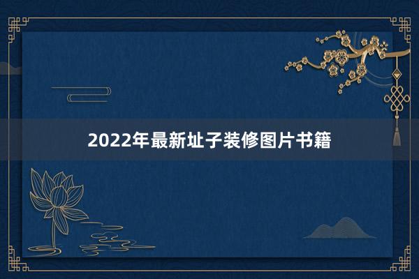2022年最新址子装修图片书籍