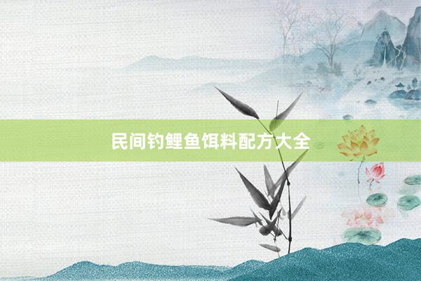 民间钓鲤鱼饵料配方大全