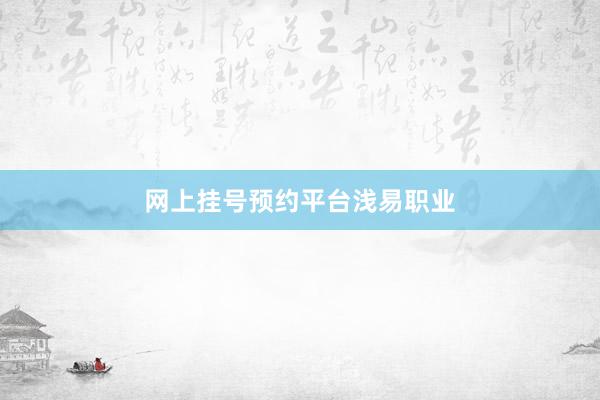 网上挂号预约平台浅易职业